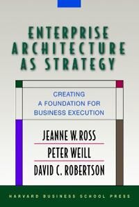 Enterprise Architecture As Strategy Av Jeanne W. Ross, Peter Weill, David Robertson Enterprise Architecture As Strategy Av Jeanne W. Ross, Peter Weill, David Robertson