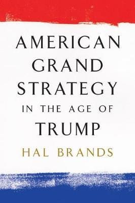 American Grand Strategy In The Age Of Trump Av Hal Brands