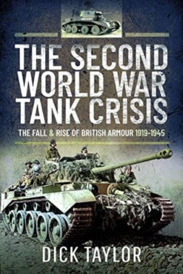 The Second World War Tank Crisis The Fall and Rise of British Tanks, 19191945