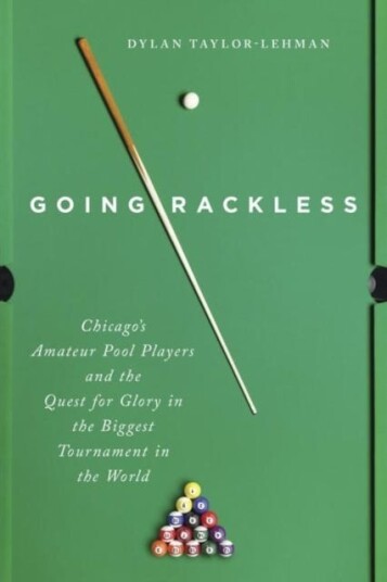 Going Rackless  Chicago's Amateur Pool Players and the Quest for Glory in the Biggest Tournament in the World