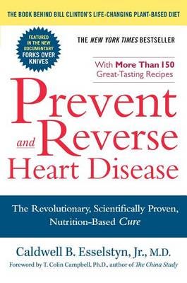 Prevent and Reverse Heart Disease The Revolutionary, Scientifically Proven, NutritionBased Cure