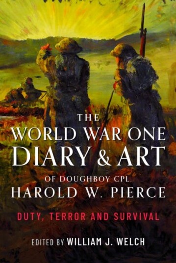 The World War One Diary and Art of Doughboy Cpl Harold W Pierce  Duty, Terror and Survival