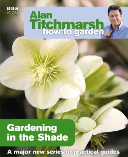 Alan Titchmarsh How To Garden: Gardening In The Shade Av Alan Titchmarsh Alan Titchmarsh How To Garden: Gardening In The Shade Av Alan Titchmarsh
