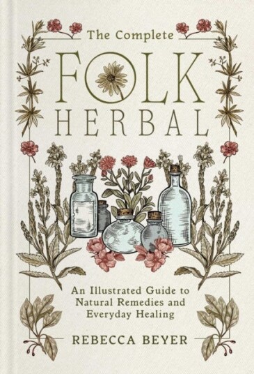 The Complete Folk Herbal An Illustrated Guide to Natural Remedies and Everyday Healing