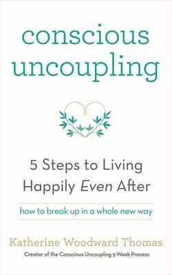 Conscious Uncoupling The 5 Steps to Living Happily Even After Conscious Uncoupling The 5 Steps to Living Happily Even After