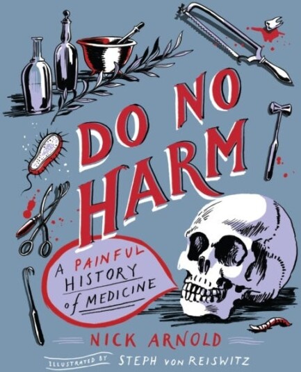 Do No Harm - A Painful History Of Medicine Av Nick Arnold Do No Harm - A Painful History Of Medicine Av Nick Arnold