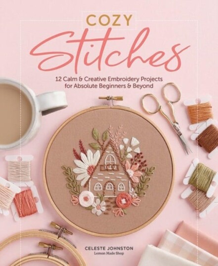Cozy Stitches  12 Calm & Creative Embroidery Projects for Absolute Beginners & Beyond