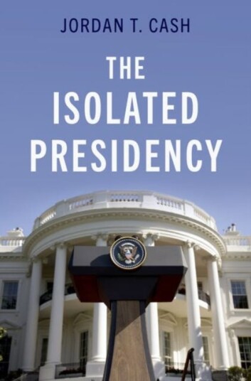 The Isolated Presidency Av Jordan T. (Assistant Professor James Madison College Assistant Professor James Madison College Michigan State University) C