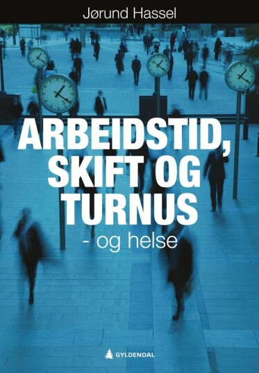 Arbeidstid, Skift Og Turnus - Og Helse Av Jørund Hassel