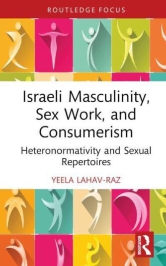 Israeli Masculinity, Sex Work, And Consumerism Av Yeela (University Of Leicester) Lahav-Raz