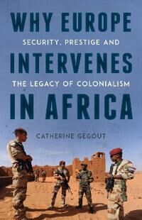 Why Europe Intervenes In Africa Av Catherine Gegout