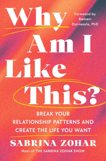 Why Am I Like This? Break Your Relationship Patterns and Create The Life You Want