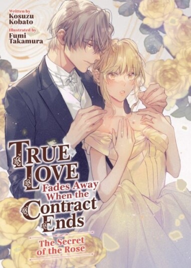 True Love Fades Away When the Contract Ends   The Secret of the Rose (Light Novel) [Volume 3]