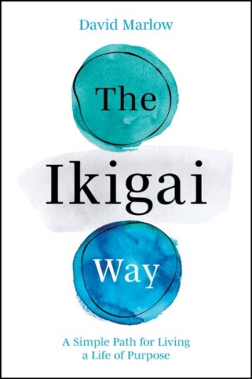 The Ikigai Way A Simple Path for Living a Life of Purpose The Ikigai Way A Simple Path for Living a Life of Purpose