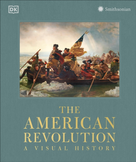 The American Revolution A Visual History