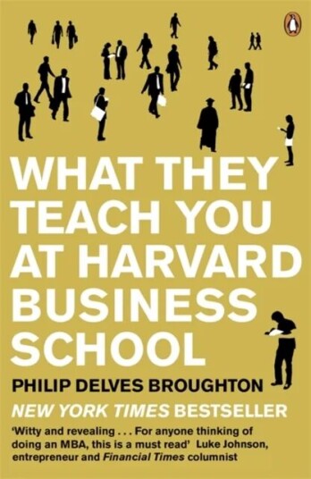 What They Teach You At Harvard Business School Av Philip Delves Broughton