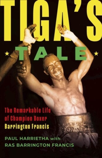 Tiga's Tale The Remarkable Life of Champion Boxer Barrington Francis Tiga's Tale The Remarkable Life of Champion Boxer Barrington Francis