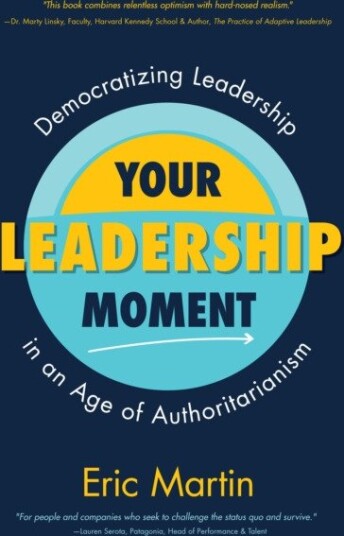 Your Leadership Moment Democratizing Leadership in an Age of Authoritarianism (Taking Adaptive Leadership to the Next Level)