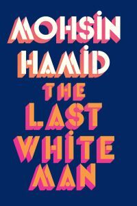 The Last White Man Av Mohsin Hamid