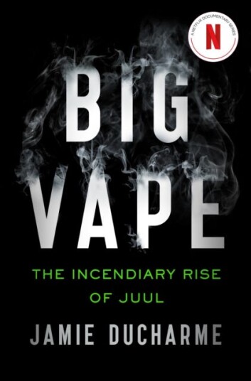 Big Vape: The Incendiary Rise Of Juul Av Jamie Ducharme