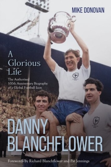 Danny Blanchflower a Glorious Life Danny Blanchflower a Glorious Life