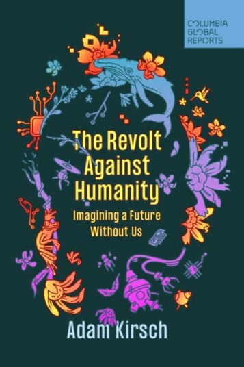 The Revolt Against Humanity Av Adam Kirsch