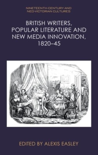 British Writers Popular Literature and New Media Innovation 1820–45 British Writers Popular Literature and New Media Innovation 1820–45