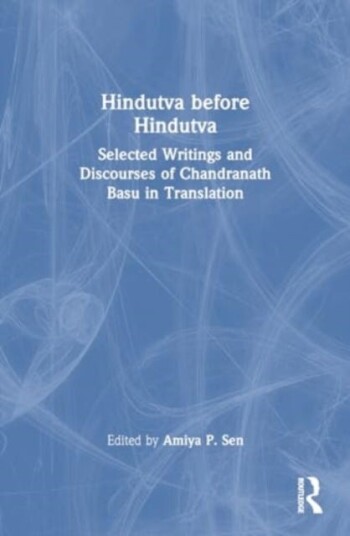 Hindutva before Hindutva Selected Writings and Discourses of Chandranath Basu in Translation