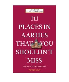 111 Places In Aarhus That You Shouldn't Miss | Peter Vestergaard Og Lena Bendt | Språk: Engelsk