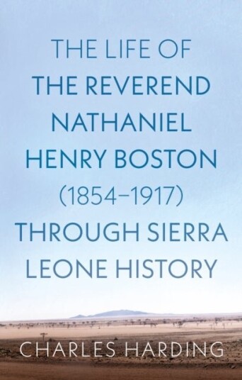 The Life of the Reverend Nathaniel Henry Boston 1854–1917 Through Sierra Leone History