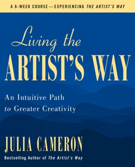 Living the Artist's Way An Intuitive Path to Greater Creativity Living the Artist's Way An Intuitive Path to Greater Creativity