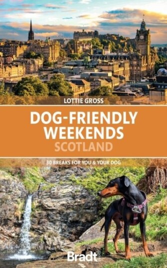 Dog Friendly Weekends: Scotland : 30 breaks for you and your dog