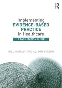 Implementing Evidence-Based Practice In Healthcare Av Gill (The University Of Manchester Uk) Harvey, Alison (University Of Adelaide Australia) Kitson