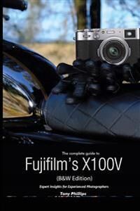 Philips Tony The Complete Guide to Fujifilm's X100V (B&W Edition) (1716938864)
