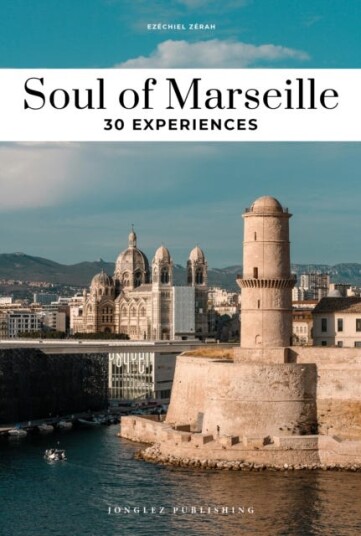 Soul of Marseille Guide  30 unforgettable experiences that capture the soul of Marseille