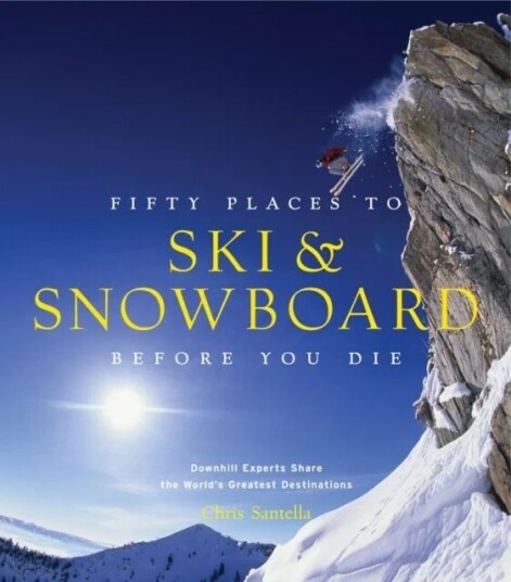 Fifty Places To Ski And Snowboard Before You Die Av Chris Santella Fifty Places To Ski And Snowboard Before You Die Av Chris Santella