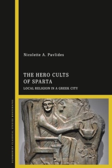 The Hero Cults of Sparta  Local Religion in a Greek City