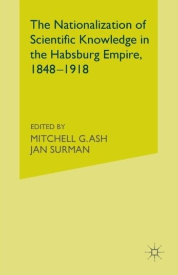 The Nationalization of Scientific Knowledge in the Habsburg Empire 1848 1918 The Nationalization of Scientific Knowledge in the Habsburg Empire 1848 1918