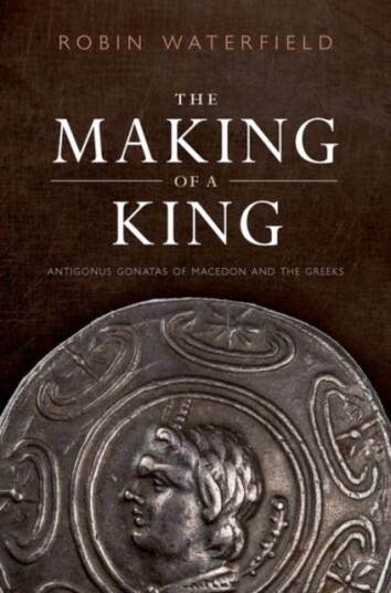 The Making of a King  Antigonus Gonatas of Macedon and the Greeks