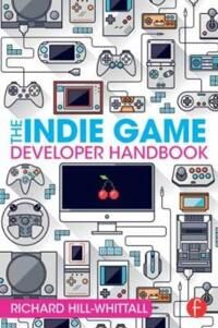 The Indie Game Developer Handbook Av Richard Hill-Whittall