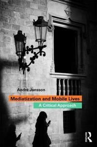 Jansson André Mediatization and Mobile Lives
