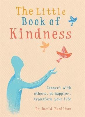 The Little Book of Kindness  Connect with others, be happier, transform your life
