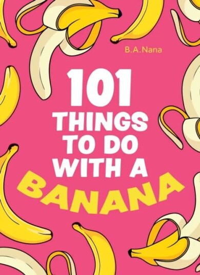 101 Things To Do With A Banana Av B.A. Nana