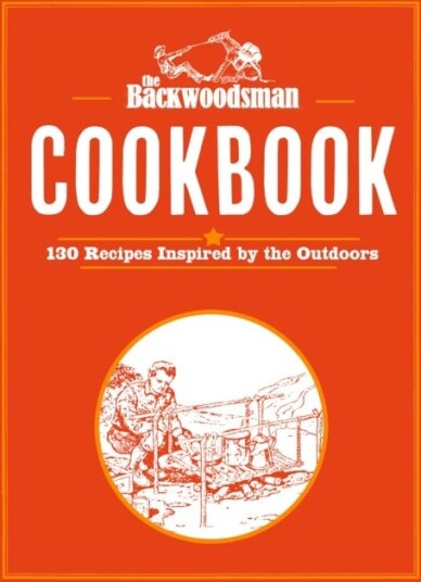 Backwoodsman Cookbook  130 Recipes Inspired by the Outdoors