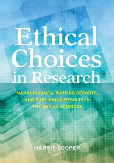 Ethical Choices in Research Managing Data, Writing Reports, and Publishing Results in the Social Sciences