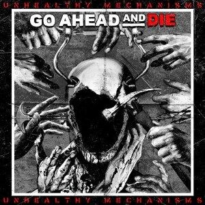 Go Ahead And Die - Unhealthy Mechanisms Go Ahead And Die - Unhealthy Mechanisms