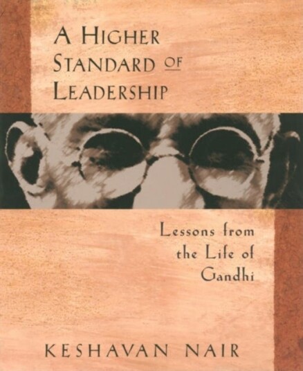 A Higher Standard of Leadership Lessons from the Life of Gandhi