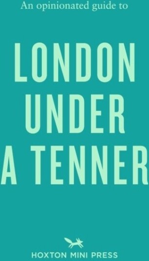 An Opinionated Guide to London Under A Tenner