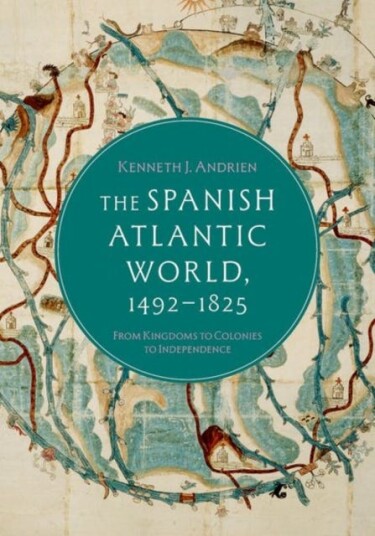 The Spanish Atlantic World 1492–1825 From Kingdoms to Colonies to Independence