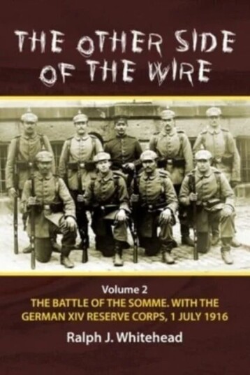 Other Side Of The Wire, Volume 2: The Battle Of The Somme With The German Xiv Reserve Corps, 1 July Av Ralph J Whitehead